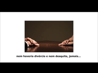 nem haveria divórcio e nem desquite, jamais...  