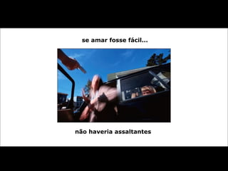 se amar fosse fácil... não haveria assaltantes  