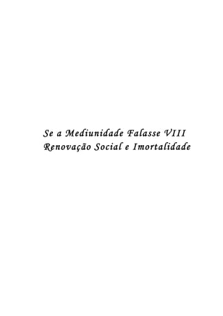 Se a Mediunidade Falasse VIII 
Renovação Social e Imortalidade 
 