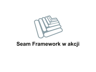 Seam Framework w akcji
 
