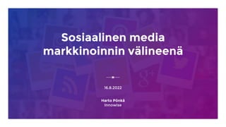 Sosiaalinen media
markkinoinnin välineenä
16.8.2022
Harto Pönkä
Innowise
 