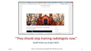 11/07/2019 14
“They should stop training radiologists now.”
Geoff Hinton (as of April 2017)
https://www.newyorker.com/magazine/2017/04/03/ai-versus-md
 