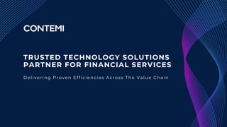 Delivering Proven Efficiencies Across The Value Chain
TRUSTED TECHNOLOGY SOLUTIONS
PARTNER FOR FINANCIAL SERVICES
 