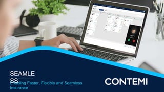 Enabling Faster, Flexible and Seamless
Insurance
SEAMLE
SS
 