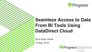 Seamless Access to Data
From BI Tools Using
DataDirect Cloud
Kiran Babu Neela
19 May, 2016
 