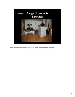 Silent intermediaries (Latour, 2005): USB cables, power adapters, SD cards




                                                                             35
 