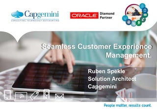 Seamless Customer Experience
Management.
Ruben Spekle
Solution Architect
Capgemini

 
