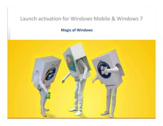 Launch activation for Windows Mobile & Windows 7
               Magic of Windows
 