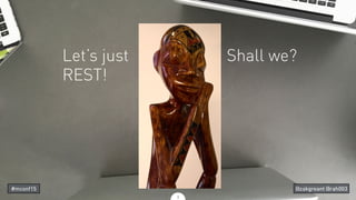 Let’s just Shall we?
REST!
3
#mconf15 @zakgreant @rah003
 