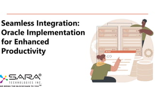 Seamless Integration:
Oracle Implementation
for Enhanced
Productivity
 
