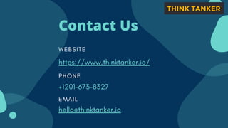 W E B S I T E
https://www.thinktanker.io/
P H O N E
E M A I L
+1201-673-8327
hello@thinktanker.io
Contact Us
 