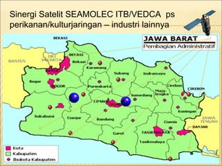 Sinergi Satelit SEAMOLEC ITB/VEDCA  ps perikanan/kulturjaringan – industri lainnya 