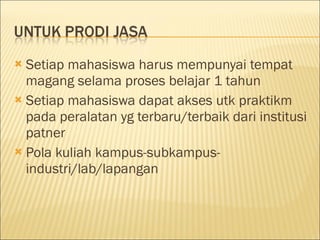 Setiap mahasiswa harus mempunyai tempat magang selama proses belajar 1 tahun Setiap mahasiswa dapat akses utk praktikm pada peralatan yg terbaru/terbaik dari institusi patner Pola kuliah kampus-subkampus-industri/lab/lapangan 