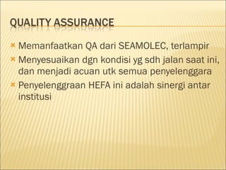 Memanfaatkan QA dari  SEAMOLEC, terlampir Menyesuaikan dgn kondisi yg sdh jalan saat ini, dan menjadi acuan utk semua penyelenggara  Penyelenggraan HEFA ini adalah sinergi  antar institusi 