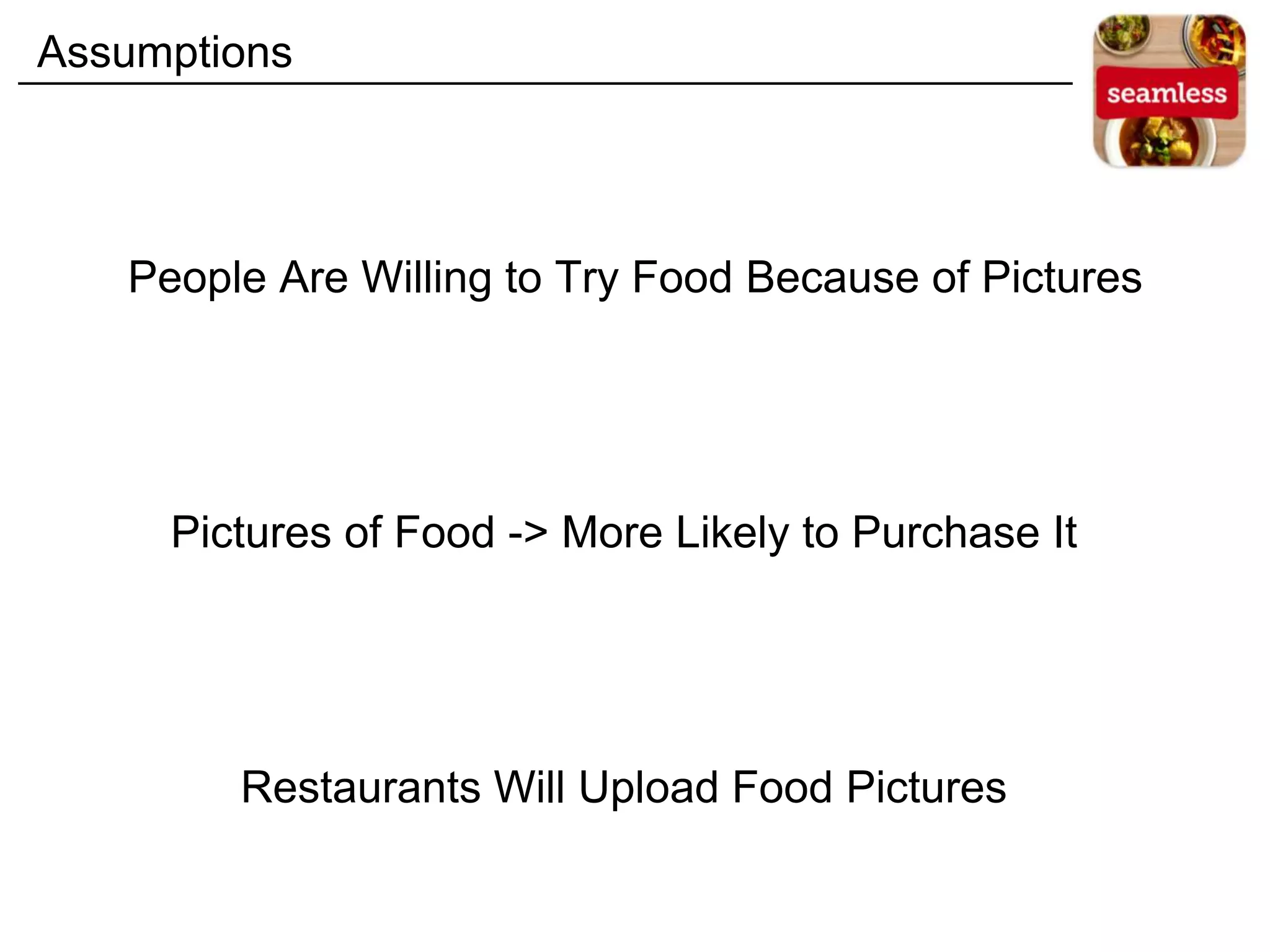 Pictures of Food -> More Likely to Purchase It
Assumptions
People Are Willing to Try Food Because of Pictures
Restaurants Will Upload Food Pictures
 