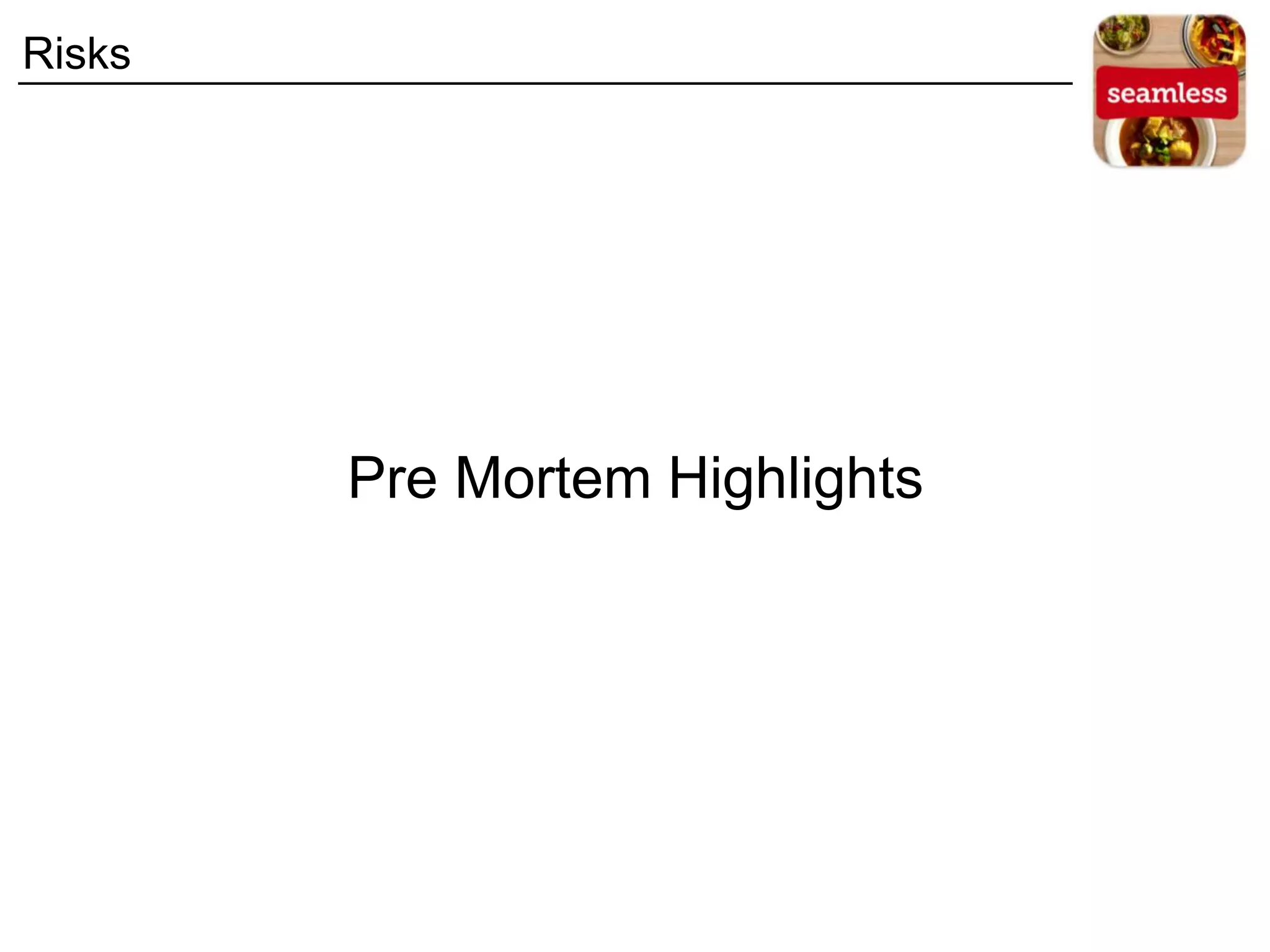 Pre Mortem Highlights
Risks
 