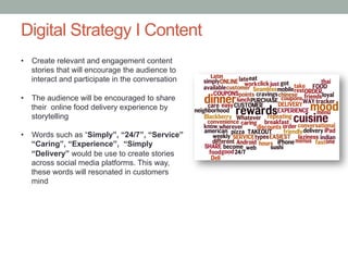 Twitter Strategy
•  Promote #hashtags that correspond to contest and customer service utilizing
#AskSeamlessCS to filter customer complaints and services
•  Twitter will be the hub for customer support while revealing discount offers and Seamless
related news
•  The content team will be encouraged to respond within 10-15 minutes to complaints
and comments on posts
•  Reach and follow food connoisseurs influencers
•  Leverage from their expertise and network to promote Seamless partnership
•  Drive traffic to Pinterest dashboard galleries
•  Integrated Twitter signup option within the website
•  Migrate FB users to twitter given that most of the FB user generate content are complaints
in addition to the Facebook Zero Phenomenon (refer to source)
Source: https://social.ogilvy.com/facebook-zero-considering-life-after-the-demise-of-organic-reach/
 
