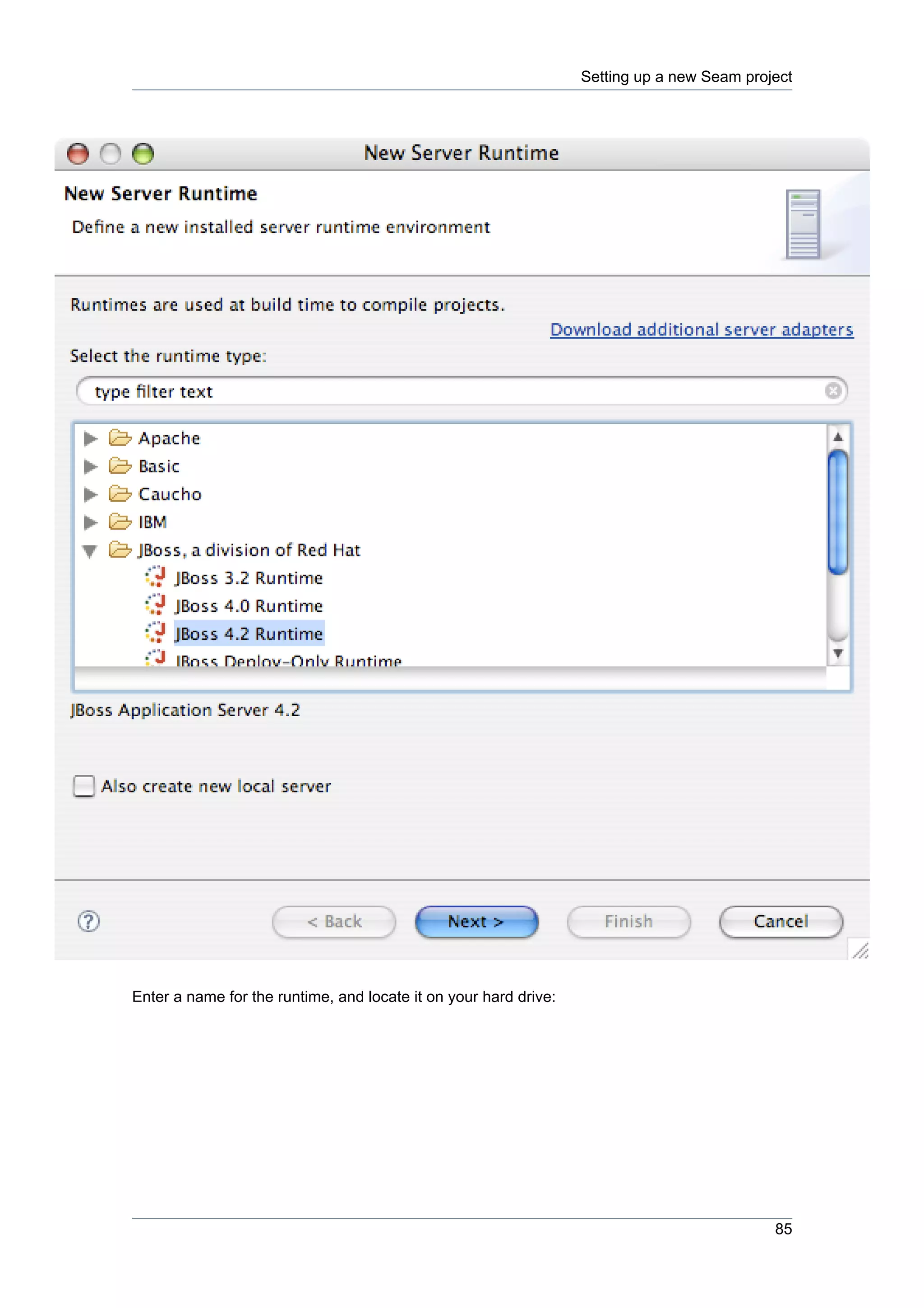 Setting up a new Seam project




Enter a name for the runtime, and locate it on your hard drive:




                                                                                            85
 