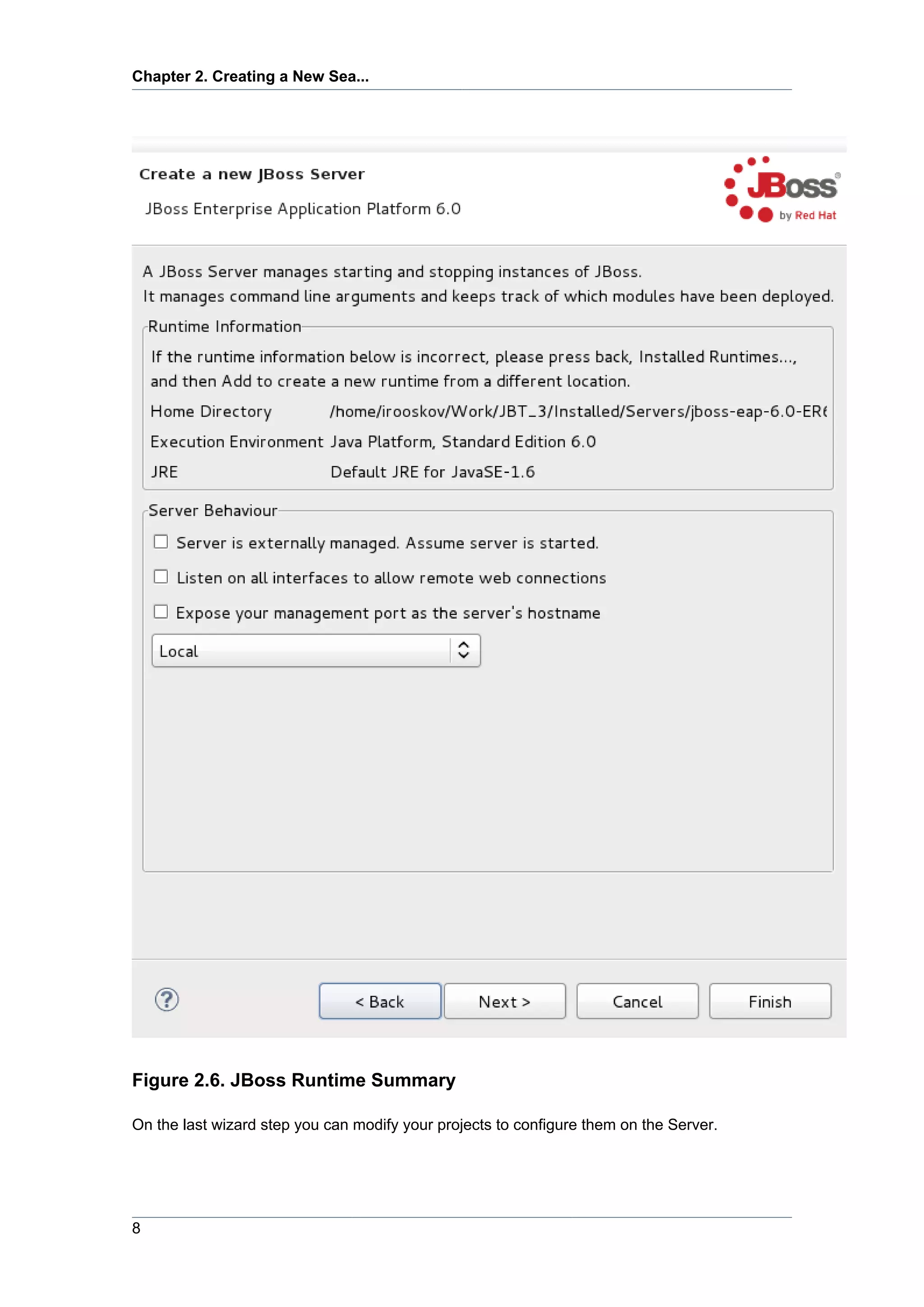 Chapter 2. Creating a New Sea...




Figure 2.6. JBoss Runtime Summary

On the last wizard step you can modify your projects to configure them on the Server.




8
 