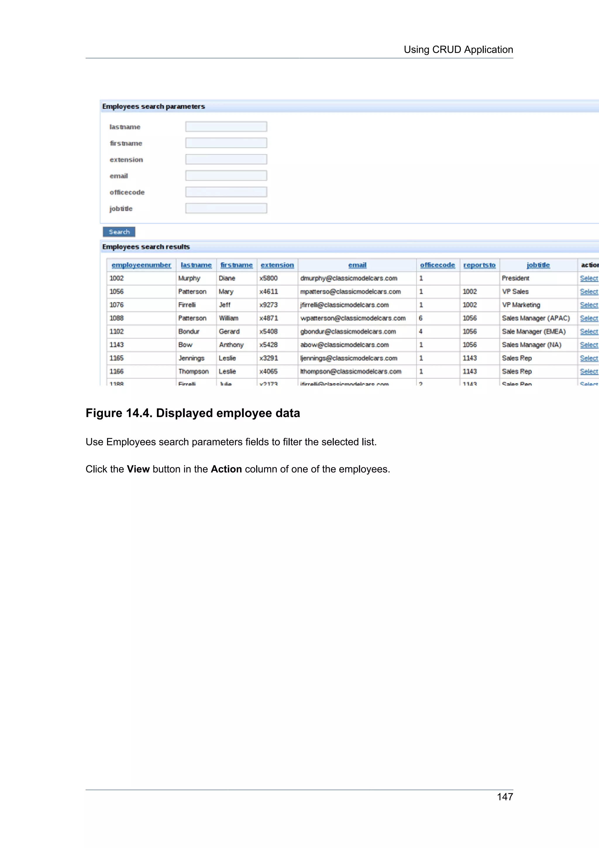 Using CRUD Application




Figure 14.4. Displayed employee data

Use Employees search parameters fields to filter the selected list.

Click the View button in the Action column of one of the employees.




                                                                                        147
 