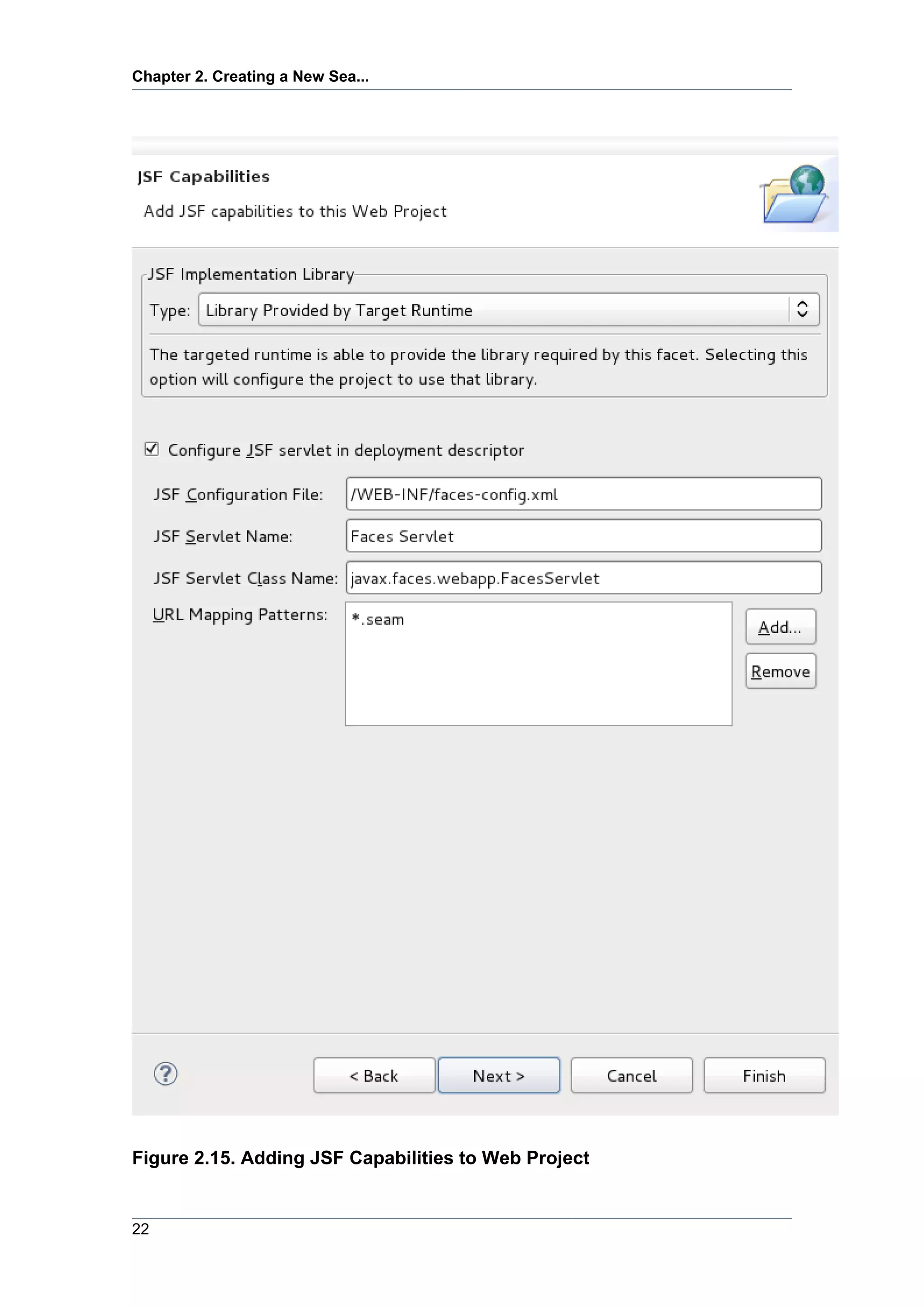 Chapter 2. Creating a New Sea...




Figure 2.15. Adding JSF Capabilities to Web Project


22
 