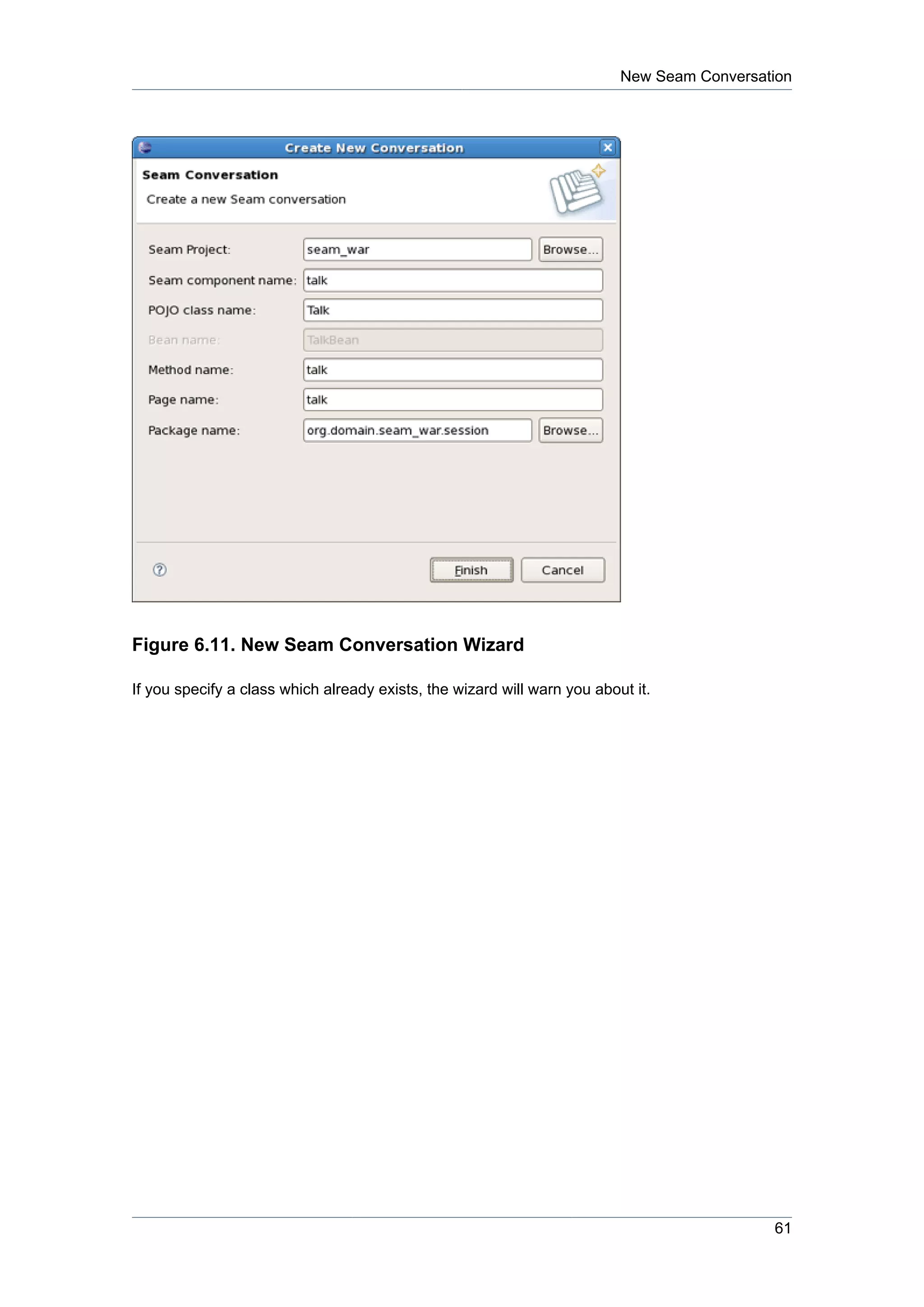 New Seam Conversation




Figure 6.11. New Seam Conversation Wizard

If you specify a class which already exists, the wizard will warn you about it.




                                                                                            61
 