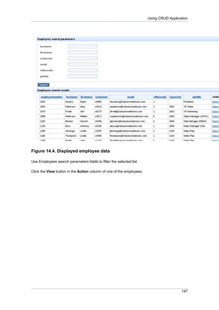 Using CRUD Application




Figure 14.4. Displayed employee data

Use Employees search parameters fields to filter the selected list.

Click the View button in the Action column of one of the employees.




                                                                                        147
 