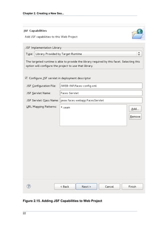Chapter 2. Creating a New Sea...




Figure 2.15. Adding JSF Capabilities to Web Project


22
 