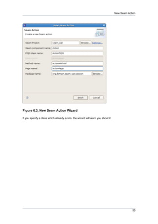 New Seam Action




Figure 6.3. New Seam Action Wizard

If you specify a class which already exists, the wizard will warn you about it.




                                                                                              55
 