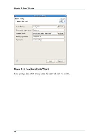 Chapter 6. Seam Wizards




Figure 6.15. New Seam Entity Wizard

If you specify a class which already exists, the wizard will warn you about it.




64
 