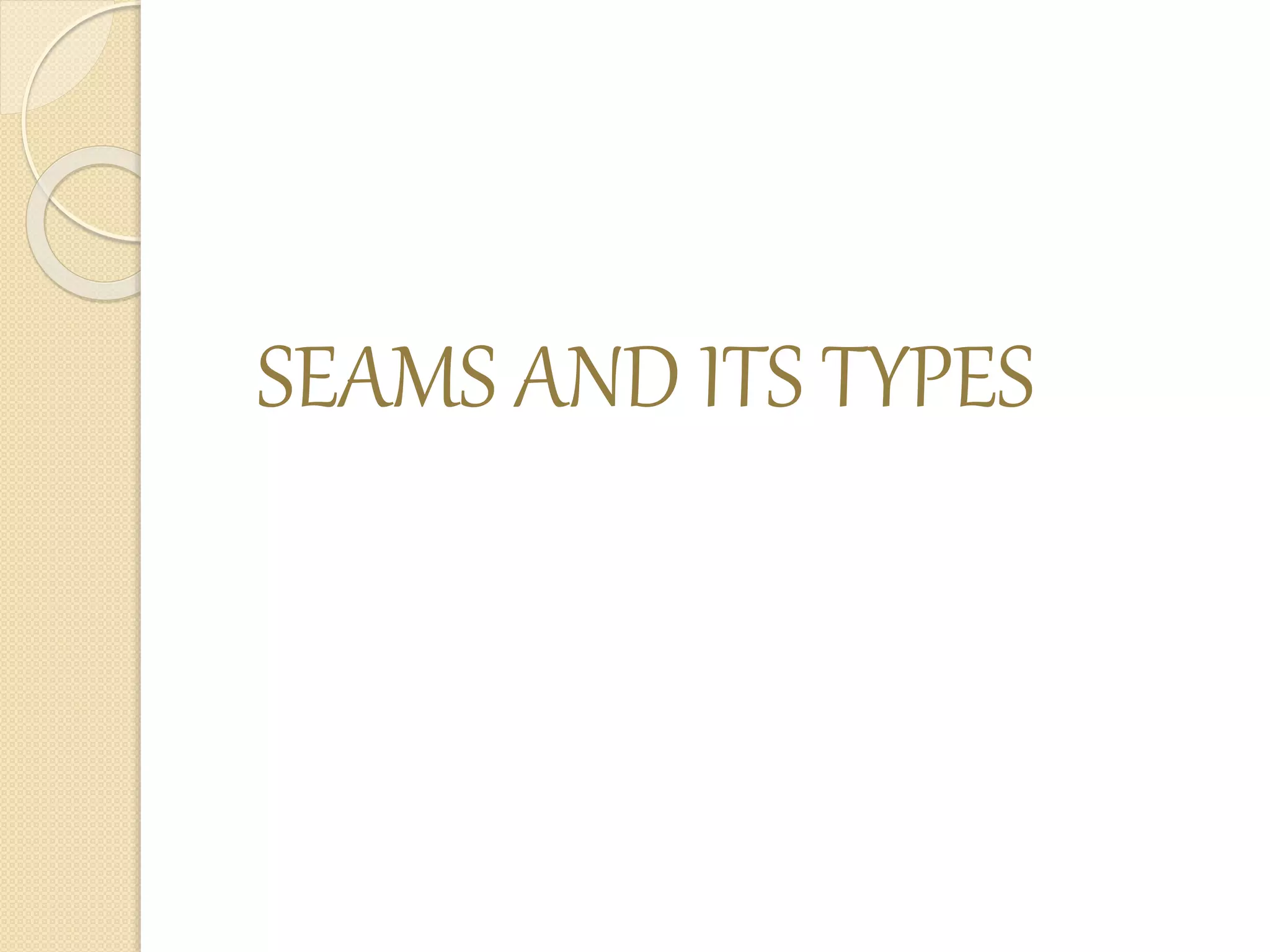 SEAMS AND ITS TYPES
 