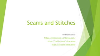 Seams and Stitches
By Introcanvas
https://introcanvas.wordpress.com/
https://twitter.com/introcanvas
https://fb.com/introcanvas
 