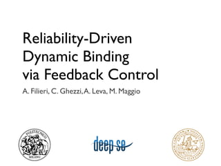 Reliability-Driven
Dynamic Binding
via Feedback Control
A. Filieri, C. Ghezzi, A. Leva, M. Maggio
 