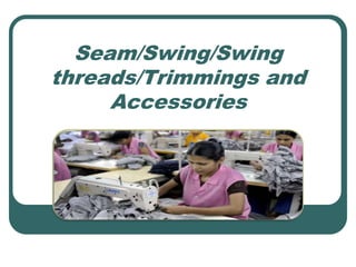 Seam/Swing/Swing
threads/Trimmings and
Accessories
 