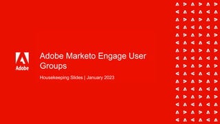 Adobe Marketo Engage User
Groups
Housekeeping Slides | January 2023
 