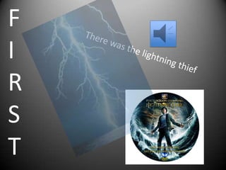 F I R S T  There was the lightning thief 