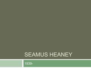 Seamus Heaney 1939- 