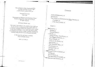 Firs: published in Faber Paperbacks^rgyp                                                          Contents
                   by Faber and Faber Limited
                  3 Queen Square London        W C I N    3AU



                          Reprinted nine times                                        Acknowledgements, vii
                              Reset 1992.                                             Mossbawn:
                                                                                      Two Poems in Dedication for M a r y
      Phototypeset by Wilmaset L t d , Birkenhead, W i r r a l
         Printed i n England by Clays L t d , St Ives pic                               1 Sunlight, ix            ' ~*
                       A l l rights reserved                                            z The Seed Cutters, x i

                      ?   Seamus Heaney,        1975
                                                                                     PART I
 This book is sold subject to the condition              that it shall   not,
     by way of    trade or otherwise, be lent, resold, hired out                 7!S??Antaeus, 3
or otherwise      circulated without the publisher's prior consent
                                                                                       Belderg, 4                      . **'
   in any form     of binding or cover other than that in which
it is published     and without a similar condition including this
                                                                                      Funeral Rites, -6
      condition   being imposed on the subsequent      purchaser                  ?-North, 10
                                                                                      Viking Dublin: Trial Pieces, i z
            A CIP record for this book is available
                                                                                    ' The Digging Skeleton, 17
                   f r o m the British L i b r a r y
                                                                                      Bone Dreams, 159
                          ISBN o 571   10813   x                                      Come to the Bower, Z4
                                                                                      Bog Queen, z$
                                                                                      The Grauballe M a n , z8
                                                                                      Punishment, 30
                                                                                     Strange Fruit, 32
                                                                                     Kinship, 33
                                                                                ??s=Ocean s Love to Ireland, 40
                                                                                          5



                                                                                     Aisling, 4 2
                                                                                     Act of Union, 43
                                                                                     The Betrothal of Cavehiil, 45
                                                                                     Hercules and Antaeus, 4 6


                            6 8 10 9 7
 