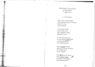 Mossbawn: Two Poems
        in Dedication
            for Mary Heaney




           I.   S.UNLIGHT


  There was a sunlit absence.
  The helmeted pump in the yard
  heated its iron,
  water honeyed

 in the slung bucket
 and the sun stood      * '??
 like a griddle cooling-?"
 against the wall

  of each long afternoon.
 So, her hands scuffled <f$-^
 over the bakeboard,
 the reddening stove

sent its plaque of heat
against her where she stood
in a flour/y apron
by the window.

N o w HEE) dusts the board ? .
with a^gooseVwmg,
now sits, broad-lapped,
w i t h whitened nails



                [ix]
 