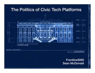 The Politics of Civic Tech Platforms!
FrontlineSMS!
Sean McDonald!
 