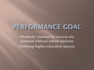 •Students’ chances for success are
 minimal without school diploma
•Defining higher education success
 