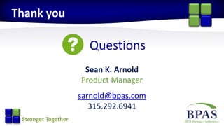 2015 Partner ConferenceStronger Together
Questions
Sean K. Arnold
Product Manager
sarnold@bpas.com
315.292.6941
Thank you
 