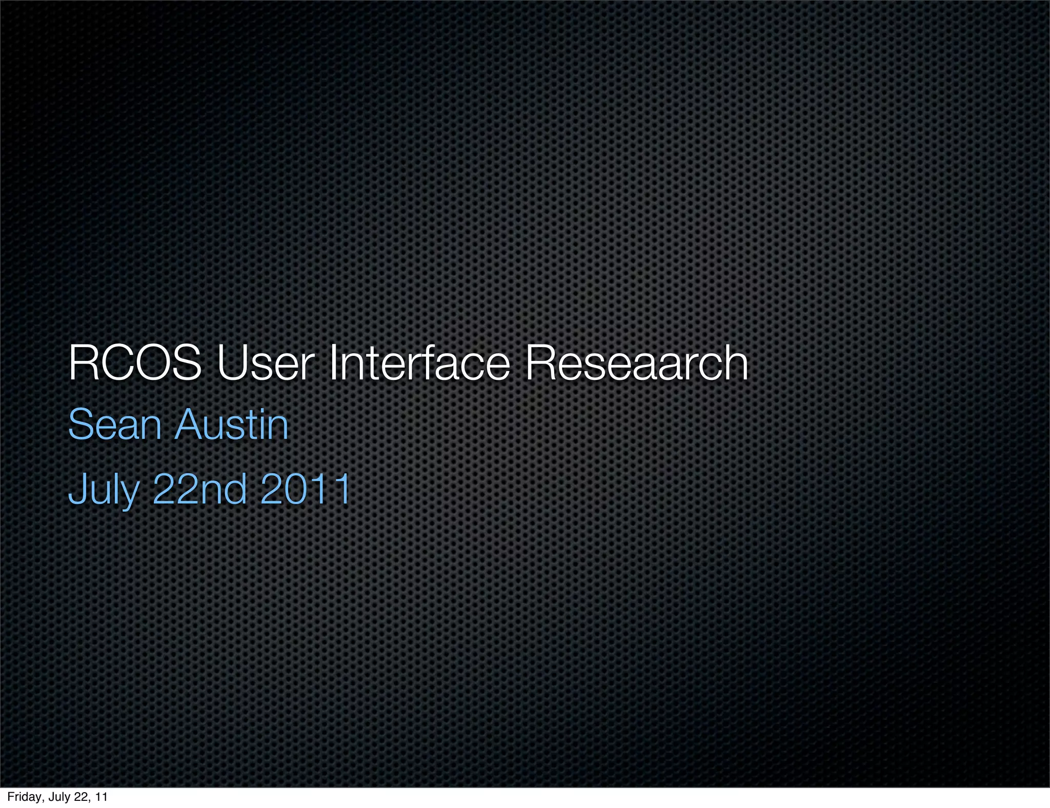 RCOS User Interface Reseaarch
           Sean Austin
           July 22nd 2011




Friday, July 22, 11
 