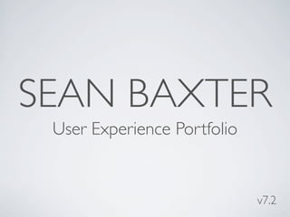 SEAN BAXTER
User Experience Portfolio

v7.2

 