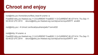 Chroot and enjoy
root@dirty.ysv:/home/sbruno/fbsd_head # uname -a
FreeBSD dirty.ysv.freebsd.org 11.0-CURRENT FreeBSD 11.0-CURRENT #0 r271414: Thu Sep 11
02:48:22 UTC 2014 sbruno@dirty.ysv.freebsd.org:/usr/obj/usr/src/sys/DIRTY amd64
root@dirty.ysv:~ # chroot /usr/local/poudriere/jails/11armv632
root@dirty:/ # uname -a
FreeBSD dirty.ysv.freebsd.org 11.0-CURRENT FreeBSD 11.0-CURRENT #0 r271414: Thu Sep 11
02:48:22 UTC 2014 sbruno@dirty.ysv.freebsd.org:/usr/obj/usr/src/sys/DIRTY arm
 