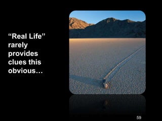 ―Real Life‖
rarely
provides
clues this
obvious…




              59
 