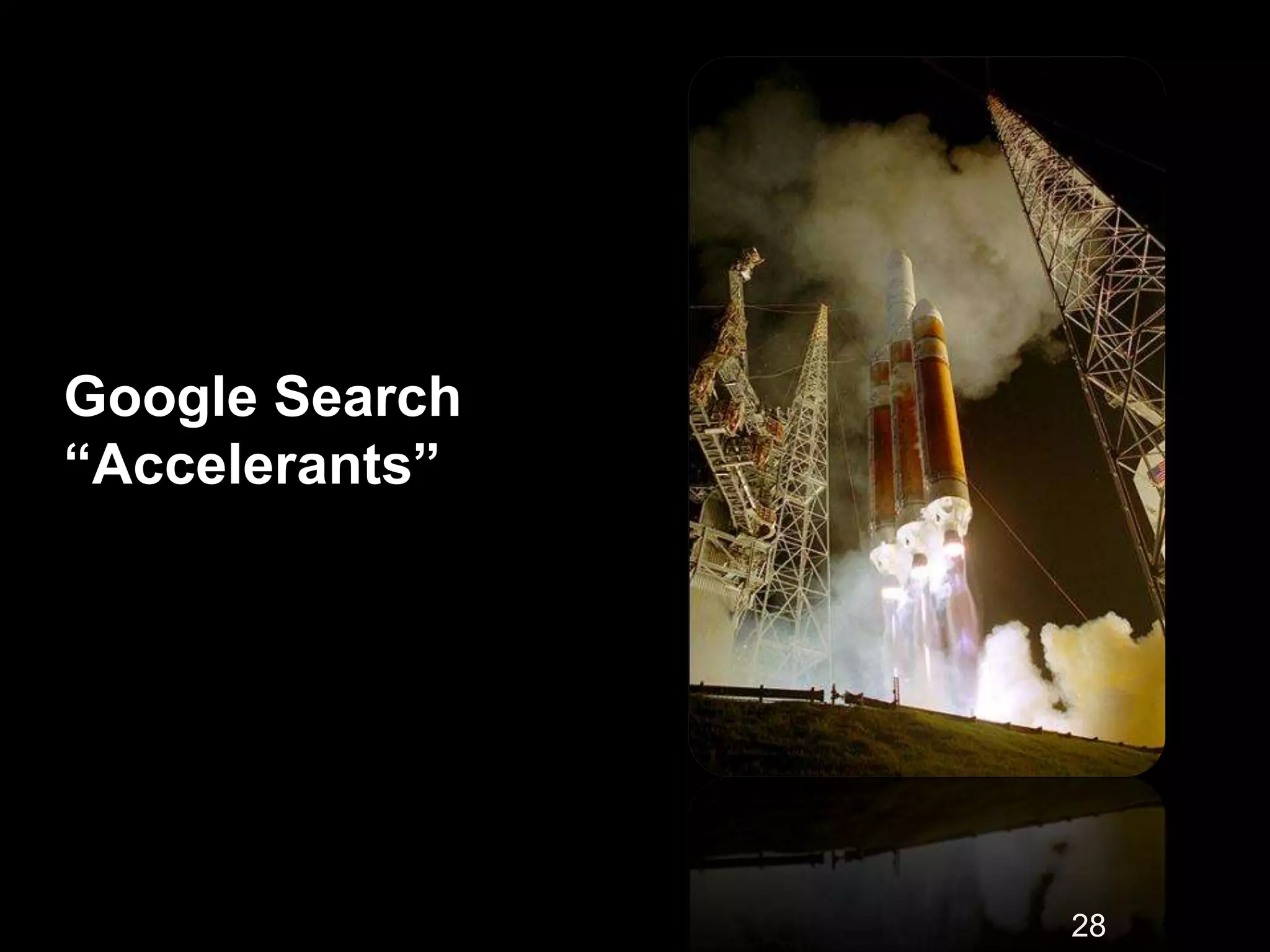 Google Search
―Accelerants‖
28
 