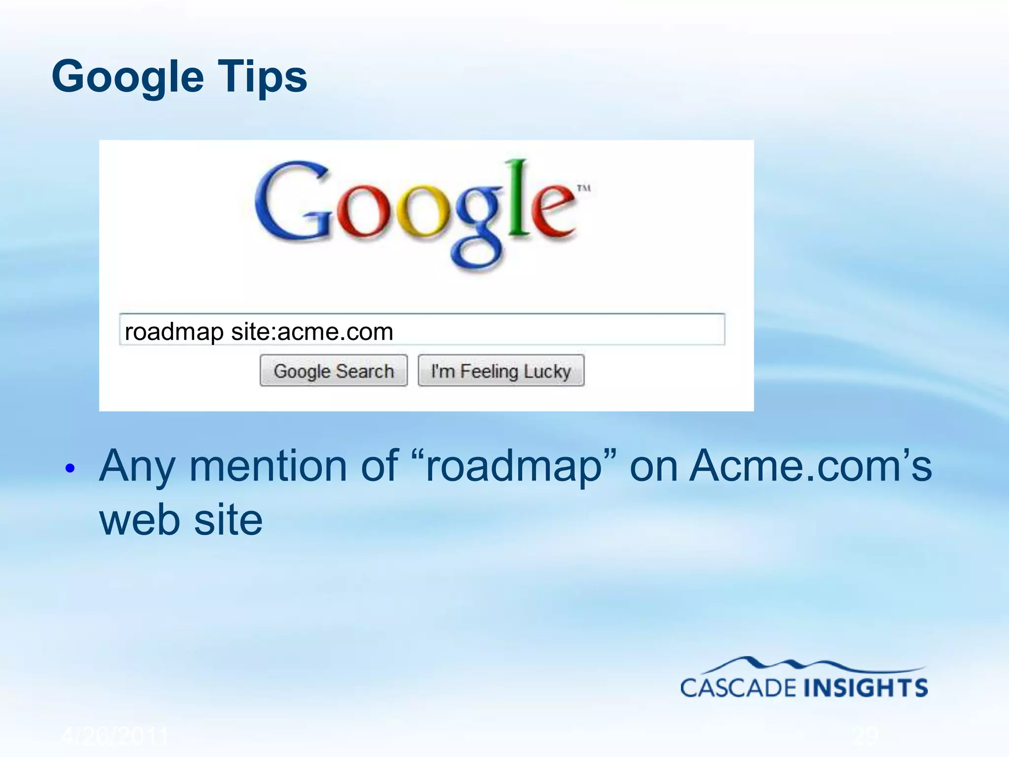 Google Tips
• Any mention of “roadmap” on Acme.com’s
web site
4/26/2011 29
roadmap site:acme.com
 