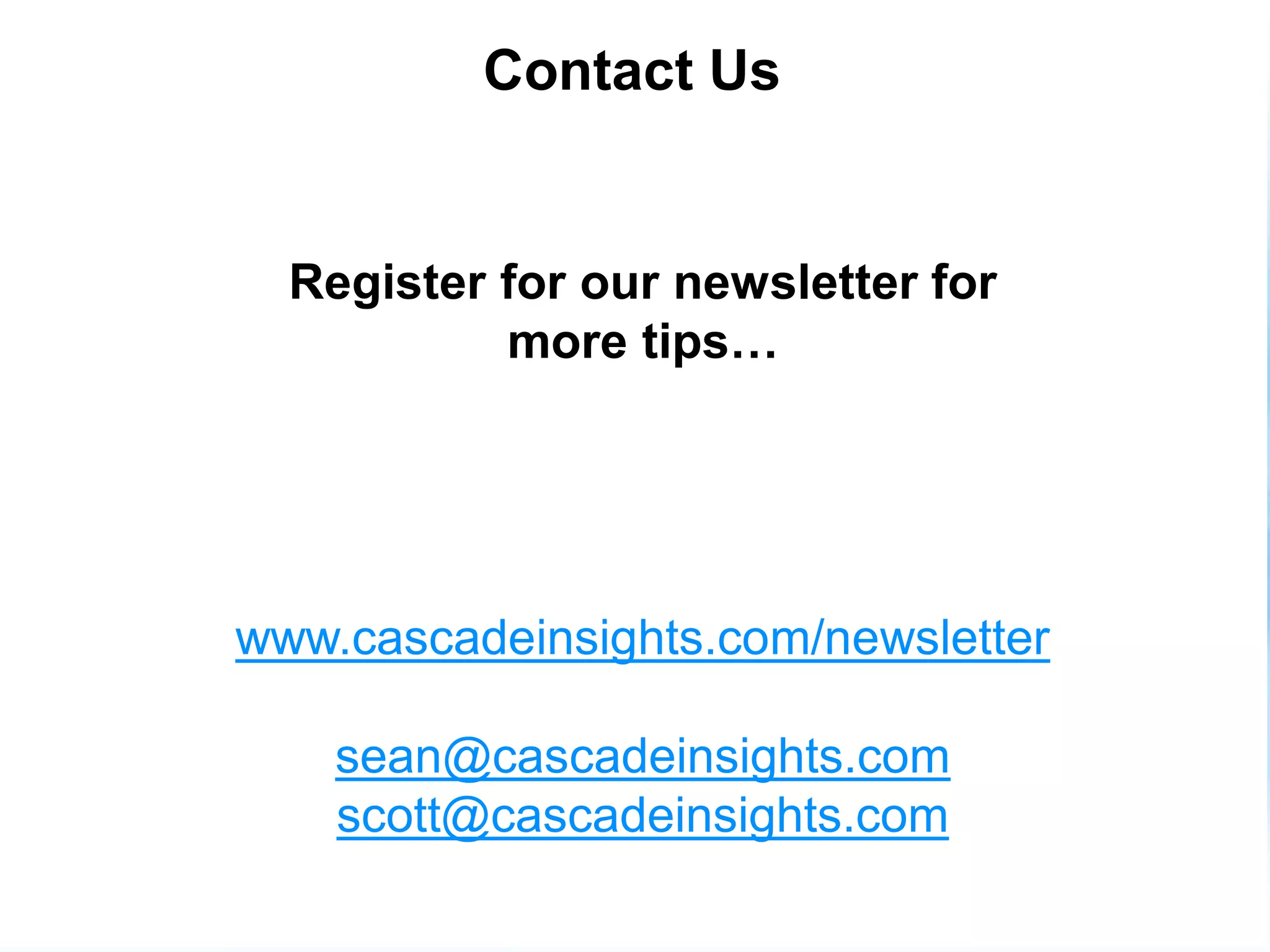 Contact Us
4/26/2011 74
Register for our newsletter for
more tips…
www.cascadeinsights.com/newsletter
sean@cascadeinsights.com
scott@cascadeinsights.com
 