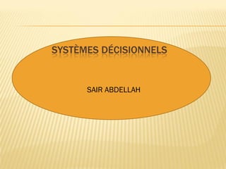 SYSTÈMES DÉCISIONNELS

SAIR ABDELLAH

 